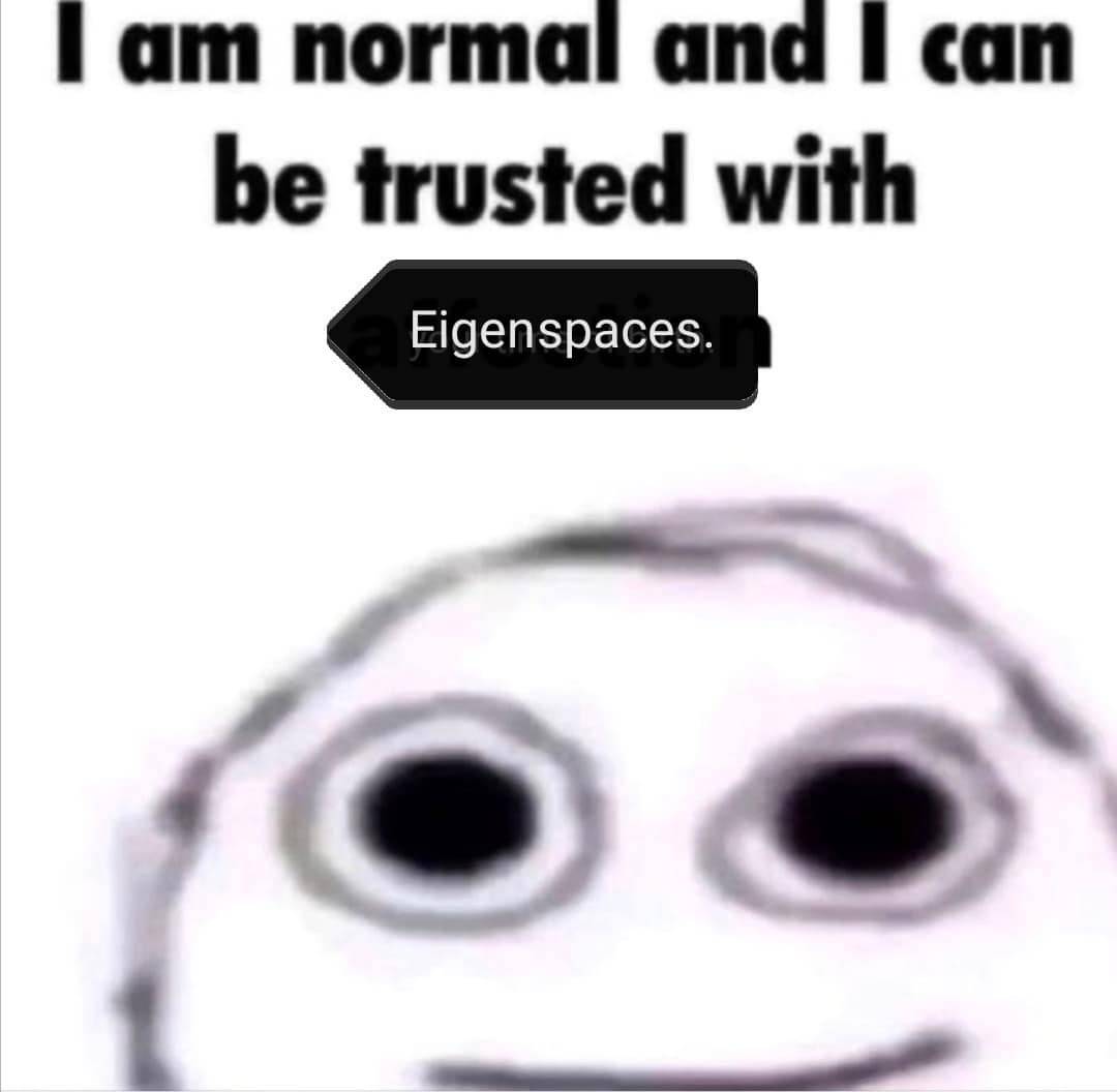 I‘m very normal and can be trusted with Eigenspaces