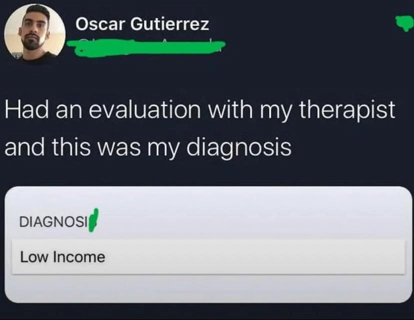 Screenshot of a social media post with text and an attached picture.

The post reads "I had an evaluation with my therapist and this was my diagnosis." The attached image says "Diagnosis: Low Income"