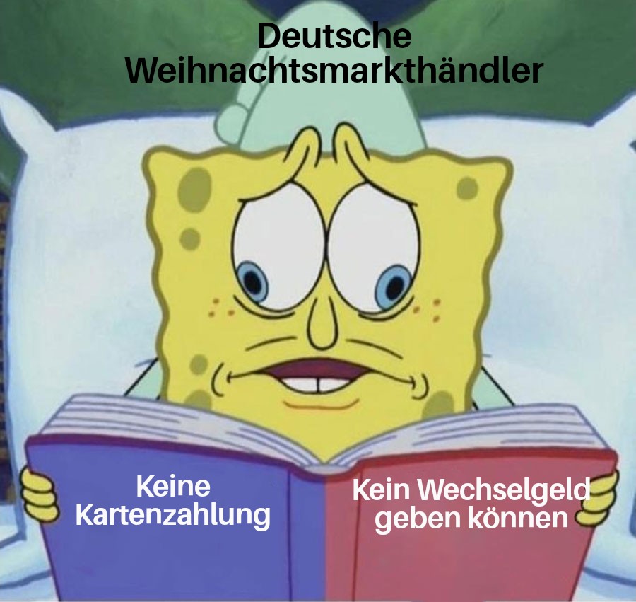 Schwammbob Schwammkopf Meme, wo die aufgeschlagenen Seiten mit je einem Auge beäugt werden. Auf der linken Seite steht: Keine Kartenzahlung. Auf der rechten Seite steht: Kein Wechselgeld geben können. Über dem ganzen prangert der Titel "Deutsche Weihnachtsmarkthändler".