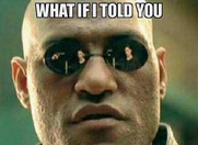 "what if i told you" Morpheus meme