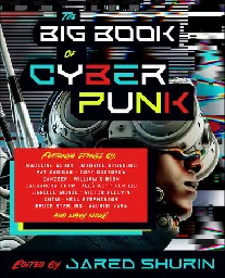 The Big Book of Cyberpunk by Jared Shurin: 9780593467237 | PenguinRandomHouse.com: Books