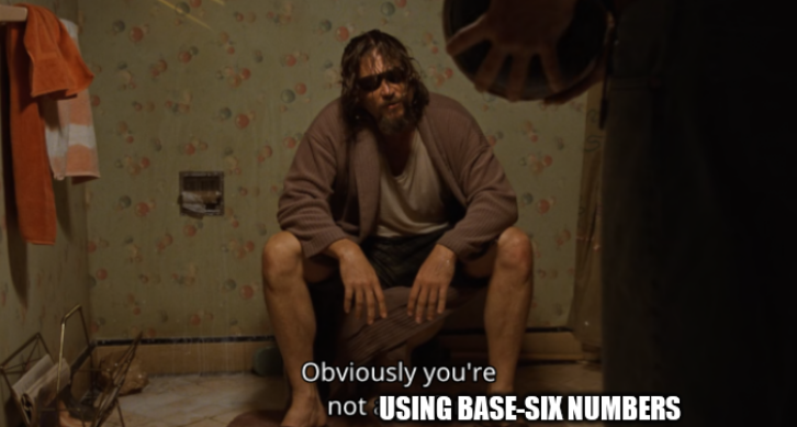 screenshot of the film The Big Lebowski, with Jeff "The Dude" Lebowski (Jeff Bridges) sitting on the toilet while one of Jackie Treehorn's thugs (Mark Pellegrino) holds a bowling ball. The subtitle reads "Obviously you're not a golfer" but "a golfer" is covered by impact outline meme text saying "using base-six numbers".