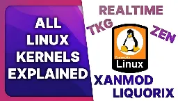 LINUX KERNEL variants explained: Zen, Xanmod, TKG, RealTime, Liquorix...