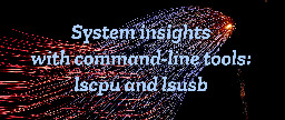 System insights with command-line tools: lscpu and lsusb - Fedora Magazine