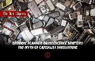 Planned obsolescence shatters the myth of capitalist innovation