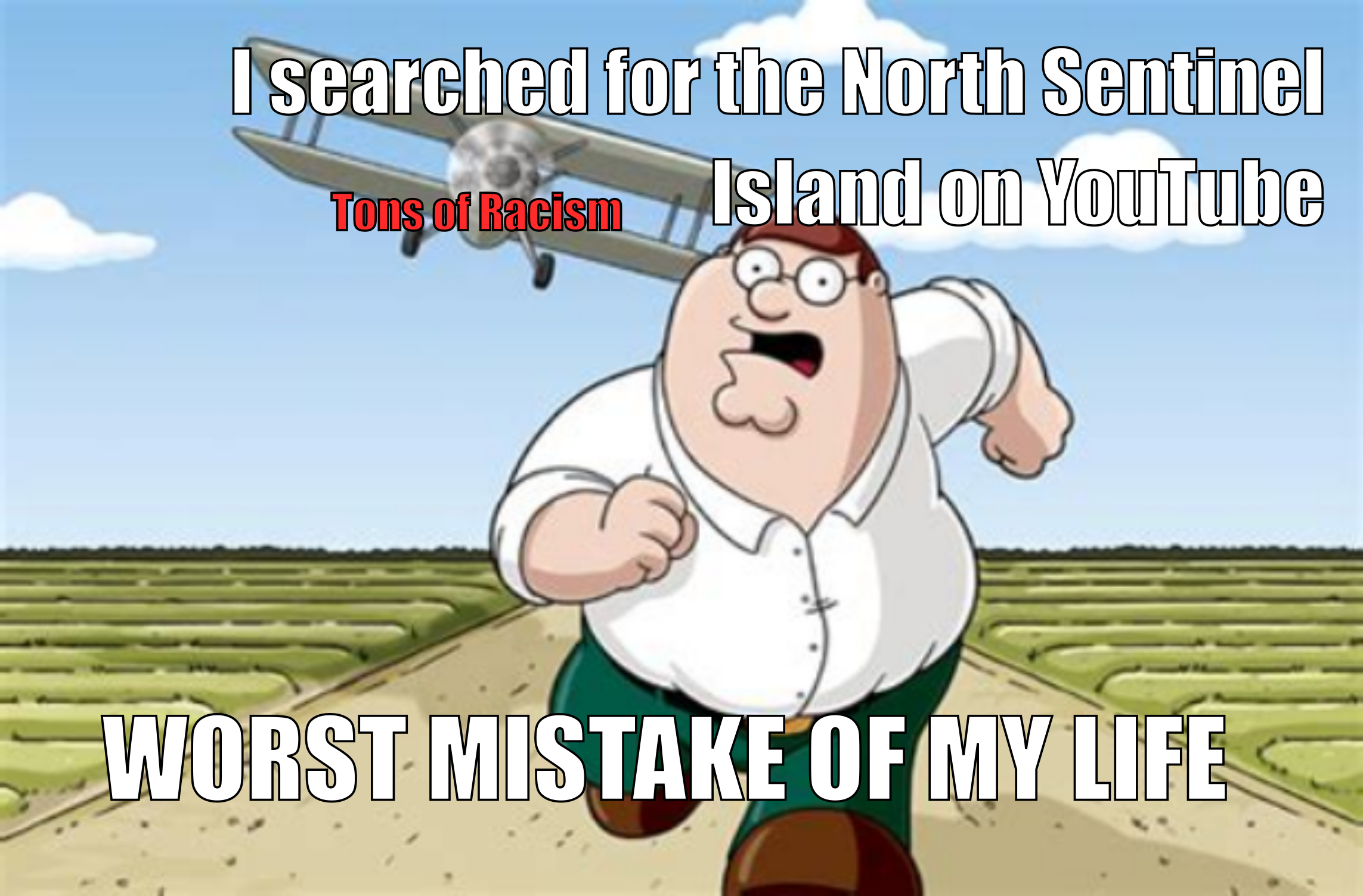 The worst mistake of my life meme; there is text on the top that says "I searched for the North Sentinel Island on YouTube", text on a plane landing towards Peter Griffin that shows "Tons of Racism", and the uppercase text "WORST MISTAKE OF MY LIFE" at the bottom of the picture.