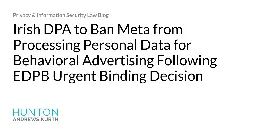 Irish DPA to Ban Meta from Processing Personal Data for Behavioral Advertising Following EDPB Urgent Binding Decision
