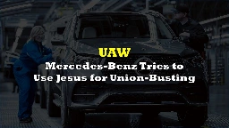 Mercedes-Benz Tries to Use Jesus for Union-Busting