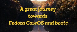 A great journey towards Fedora CoreOS and bootc - Fedora Magazine