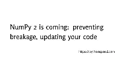 NumPy 2 is coming: preventing breakage, updating your code