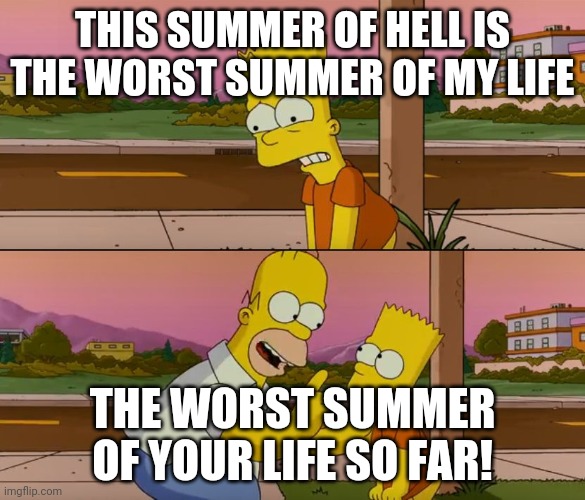 The worst "summer of hell" of our lives... So far!