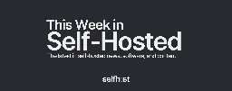 This Week in Self-Hosted (3 May 2024)