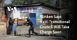 Blinken Says Haiti Transitional Council Will Take Charge Soon