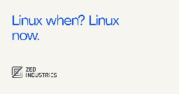 Linux when? Linux now. - Zed Blog