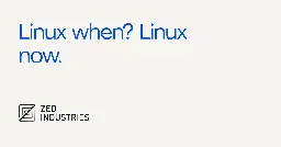 Linux when? Linux now. - Zed Blog