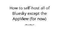 How to self-host all of Bluesky except the AppView (for now)