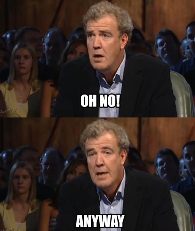 jeremy clarkson two panel "oh no! anyway" meme