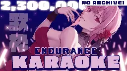 Mori Calliope (20230925) [NON-ARCHIVED KARAOKE] ENDURANCE! Until 2,300,000 Subscribers!!