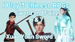 I Play 3 Chinese RPGs | Sword and Fairy 6 &amp; 7 | Xuan Yuan Sword 7 :: Features and Discussion