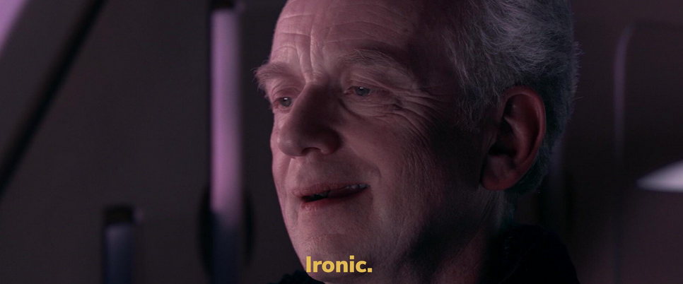 screenshot of Emperor Palpatine (Ian McDiarmid) in Star Wars: Episode III -- Revenge of the Sith with the subtitle "Ironic"