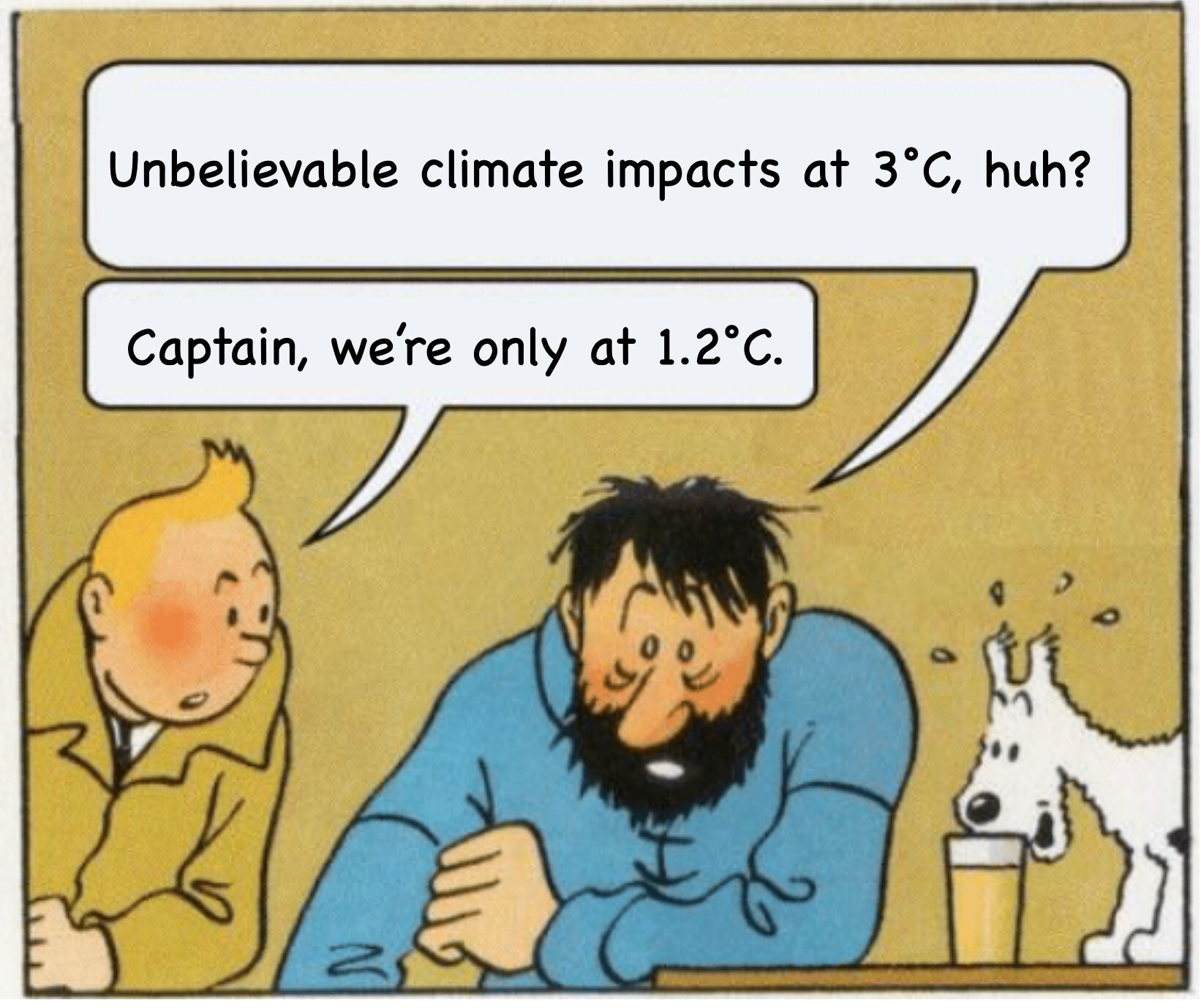 Captain: Unbelievable climate impacts at 3 degrees C, huh?  Tintin: Captain, we're only at 1.2 degrees C.  Tintin's dog, snowy: sips beer while captain is not looking