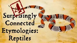 Reptiles: Surprisingly Connected Etymologies