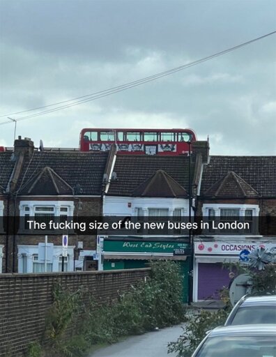 The top half of a double decker bus protruding over some houses with the text "The fucking size of the new buses in London" over it.