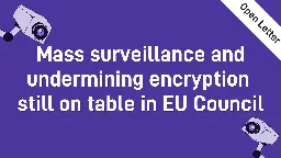 Open letter: Mass surveillance and undermining encryption still on table in EU Council - European Digital Rights (EDRi)