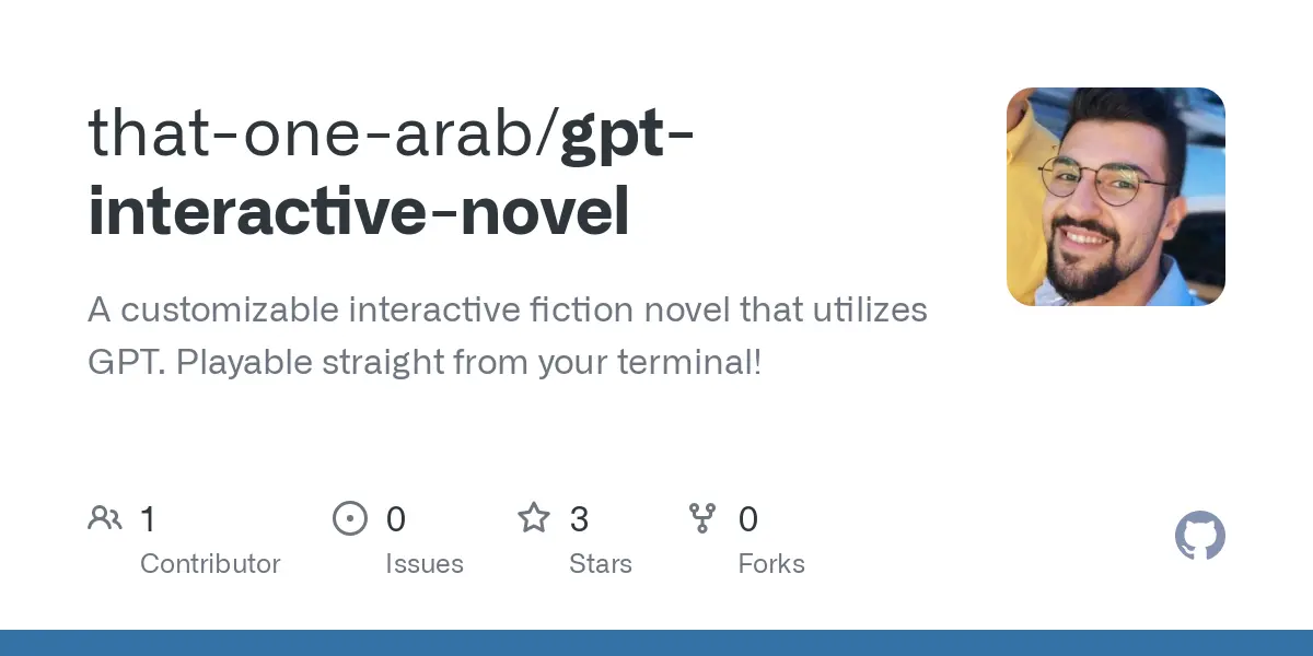 GitHub - that-one-arab/gpt-interactive-novel: A customizable interactive fiction novel that utilizes GPT. Playable straight from your terminal!