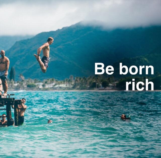 Be born rich