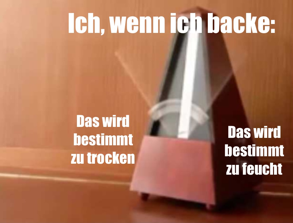 Titel: „Ich, wenn ich backe“, darunter ein Metronom, das zwischen „das wird bestimmt zu trocken“ und „das wird bestimmt zu feucht“ rasant hin und her pendelt