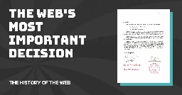 The web's most important decision - The History of the Web