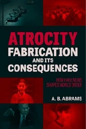 A. B. Abrams - Atrocity Fabrication and Its Consequences: How Fake News Shapes World Order : A. B. Abrams : Free Download, Borrow, and Streaming : Internet Archive
