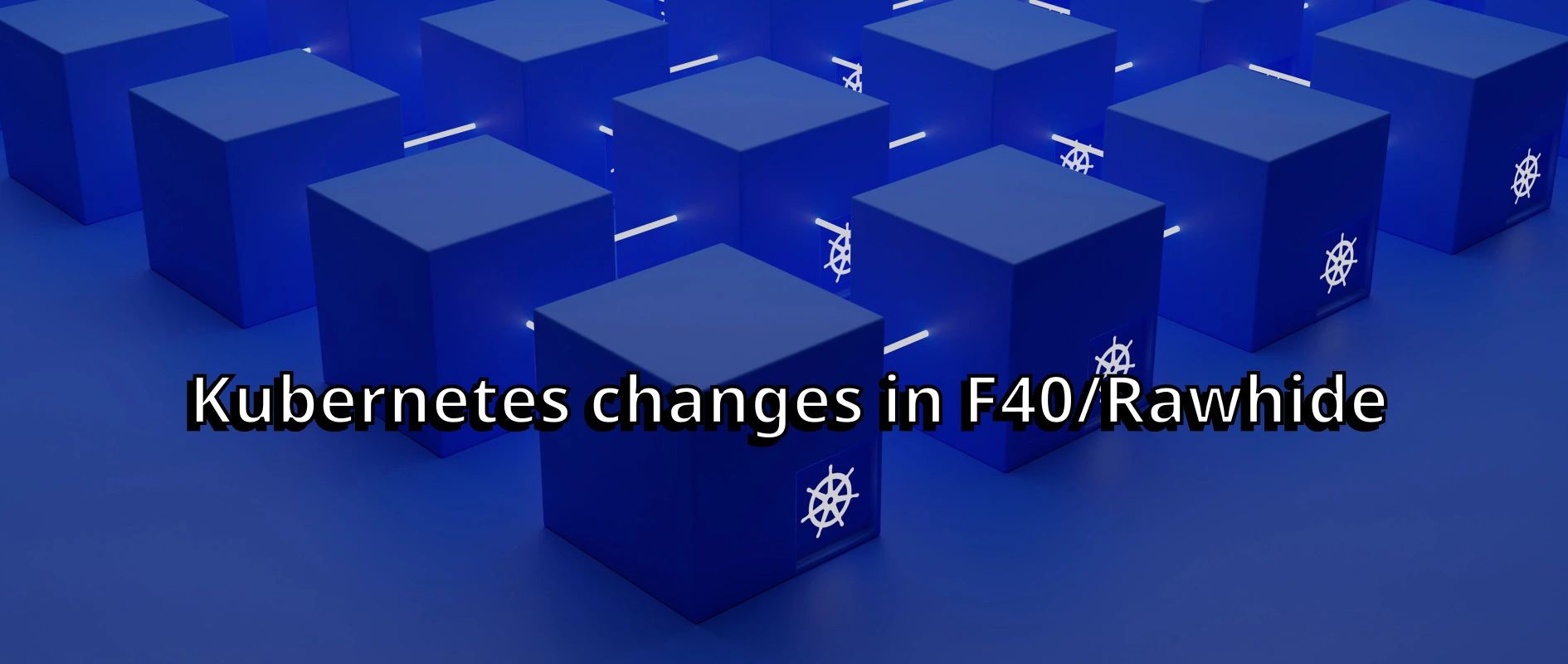 Forthcoming Kubernetes (K8S) changes in F40/Rawhide – Fedora Community Blog