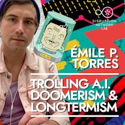 Disruption Network Lab: Émile P. Torres: Trolling AI Doomerism &amp; Longtermism