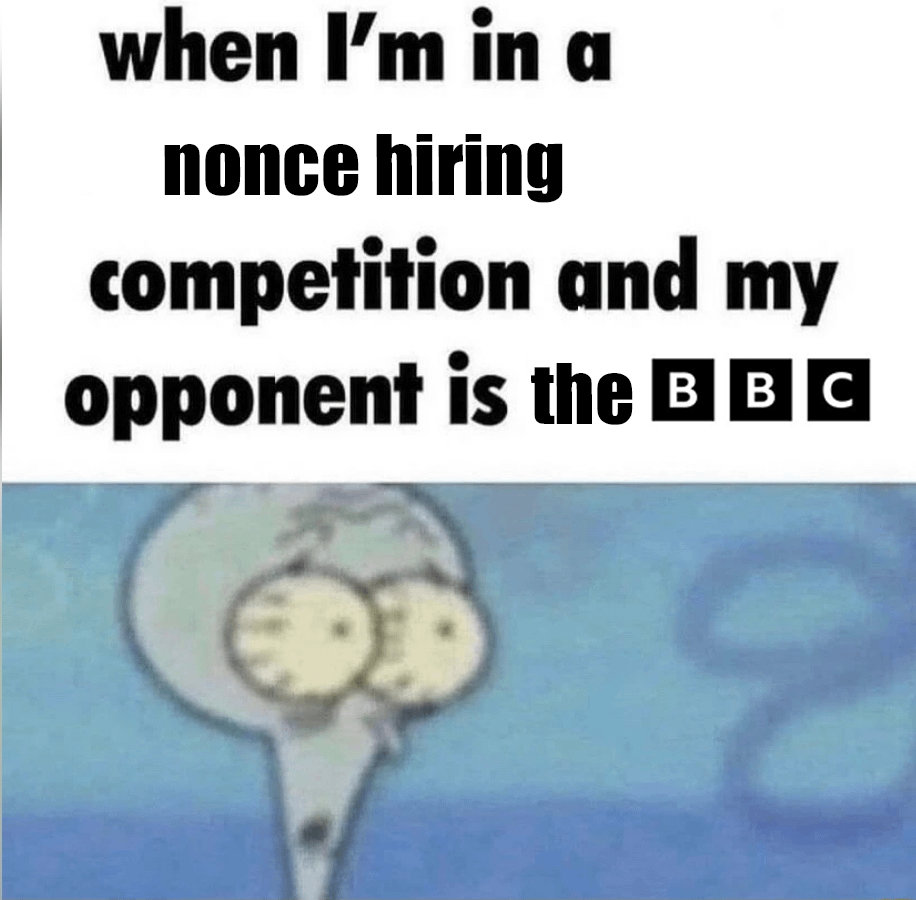 A dejected Squidward captioned with "when I'm in a nonce hiring competition and my opponent is the BBC" 