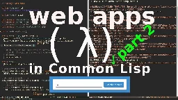 Common Lisp web dev tutorial: how to build a web app in Lisp · part 2