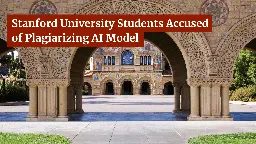 Stanford University Students Accused of Plagiarizing AI Model - Plagiarism Today