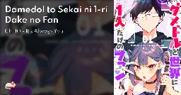 Damedol to Sekai ni 1-ri Dake no Fan - Ch. 10 - It's Always You - MangaDex