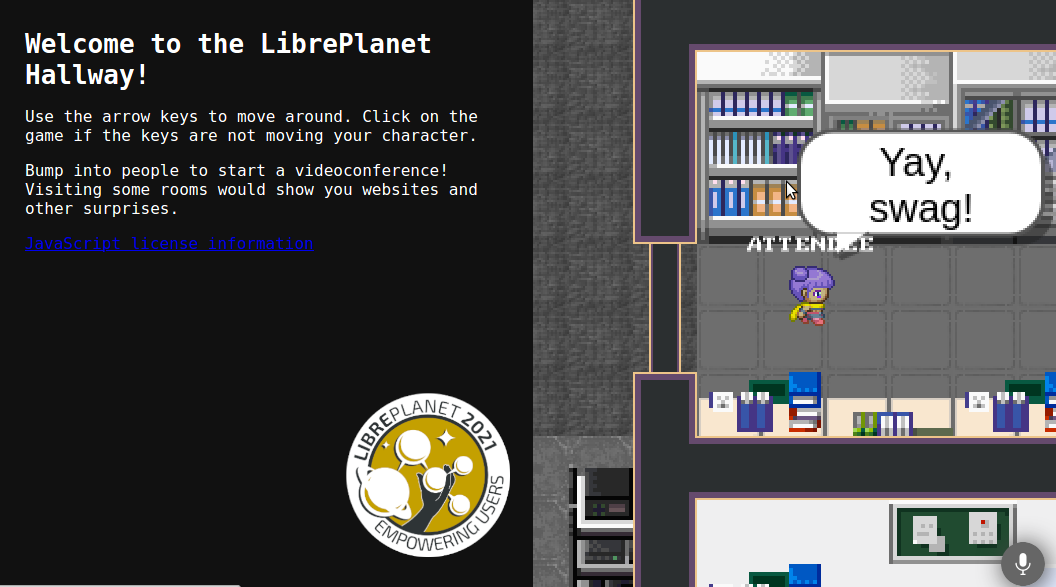 Snapshot of pixelized character named ATTENDEE with purple hair running and saying "Yay, swag!" on the right half of the image. The left half is white monospace text "Welcome to the LibrePlanet Hallway! Use the arrow keys to move around. Click on the game if the keys are not moving the character. Bump into people to start a videoconference! Visiting some rooms would show you websites and other surprises." on a plain black background. On the lower right corner, there is a logo of LibrePlanet 2021: Empowering Users