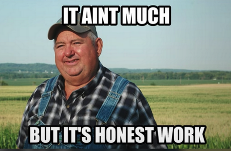 "it aint much, but it's honest work" farmer meme