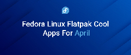 Fedora Linux Flatpak cool apps to try for April - Fedora Magazine