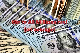 We're All Millionaires! (on average) - Early Retirement Now