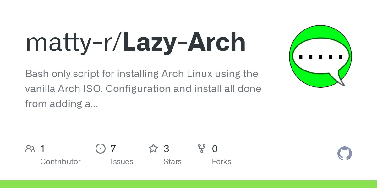 GitHub - matty-r/Lazy-Arch: Bash only script for installing Arch Linux using the vanilla Arch ISO. Configuration and install all done from adding a few details, all the rest is done for you.