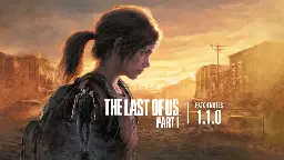 The Last of Us™ Part I - The Last of Us Part I v1.1.0 Patch Notes - Steam News