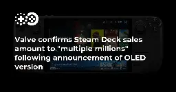 Valve confirms Steam Deck sales amount to “multiple millions” following announcement of OLED version | Game World Observer