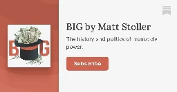 BIG by Matt Stoller | Substack