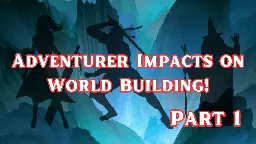 Adventurer Impacts on World Building Part 1 - POCGamer