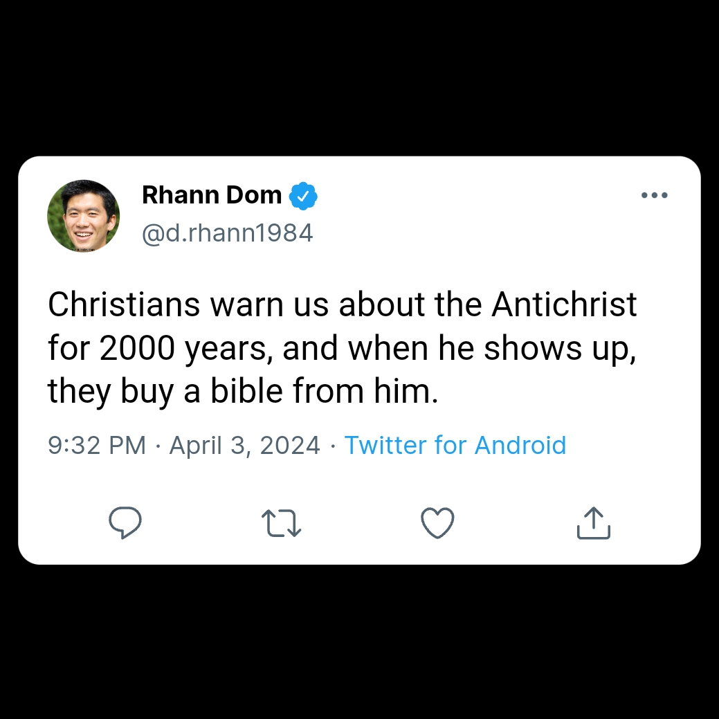 "Christians warn us about the Antichrist for 2000 years, and when he shows up, they buy a bible from him." tweet