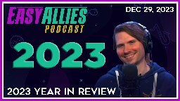 2023 Year In Review - Easy Allies Podcast - Dec 29, 2023